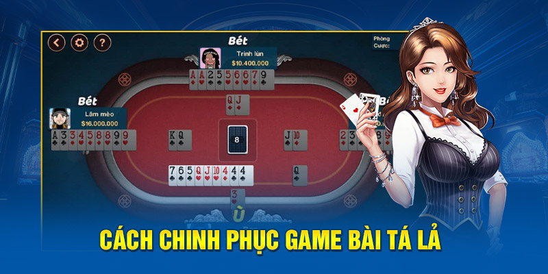 Cách chinh phục game bài tá lả 