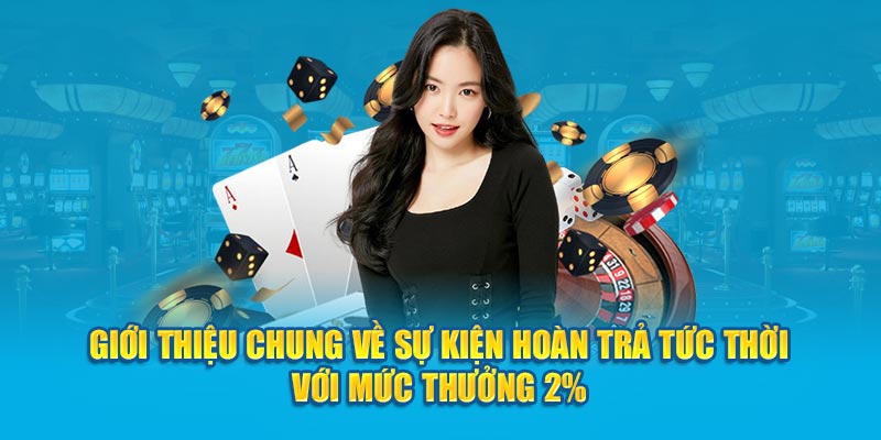 Giới thiệu chung về sự kiện hoàn trả tức thời với mức thưởng 2%