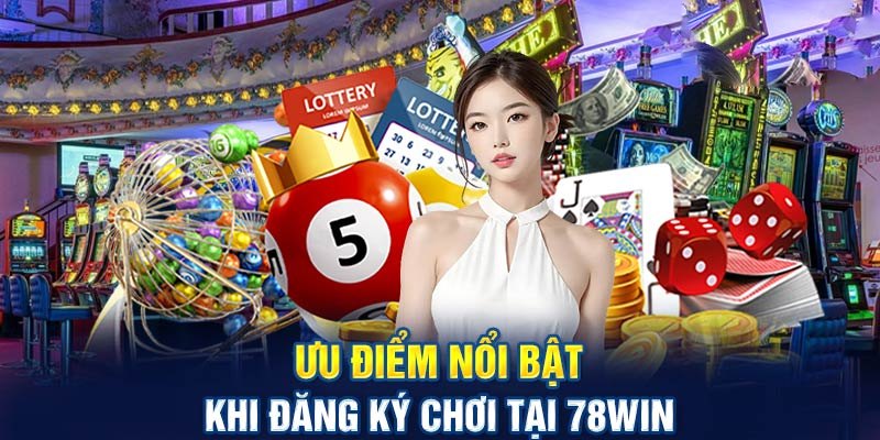 Giới thiệu các ưu điểm nổi trội nhất của sân chơi 78WIN