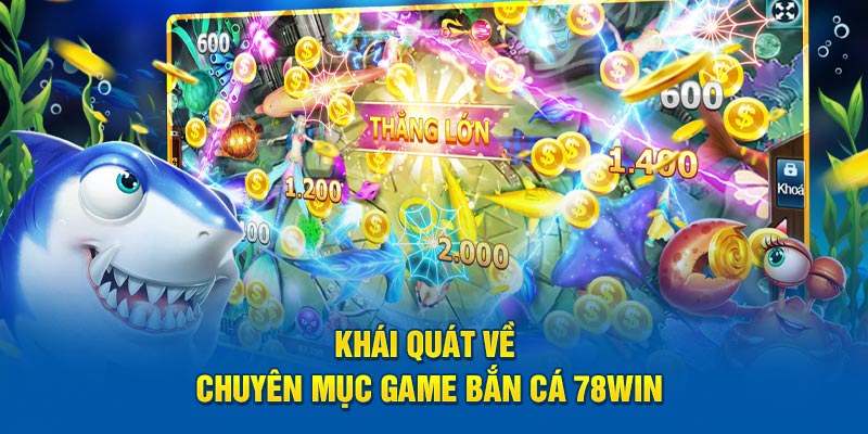 Khái quát về chuyên mục game bắn cá 78win