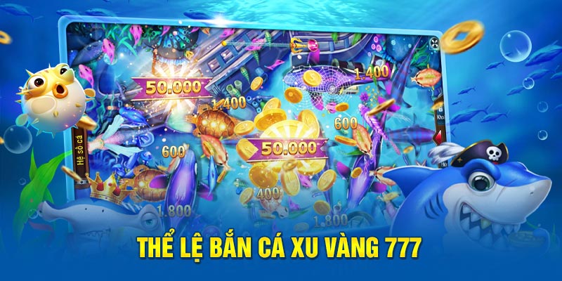 Thể lệ bắn cá xu vàng 777