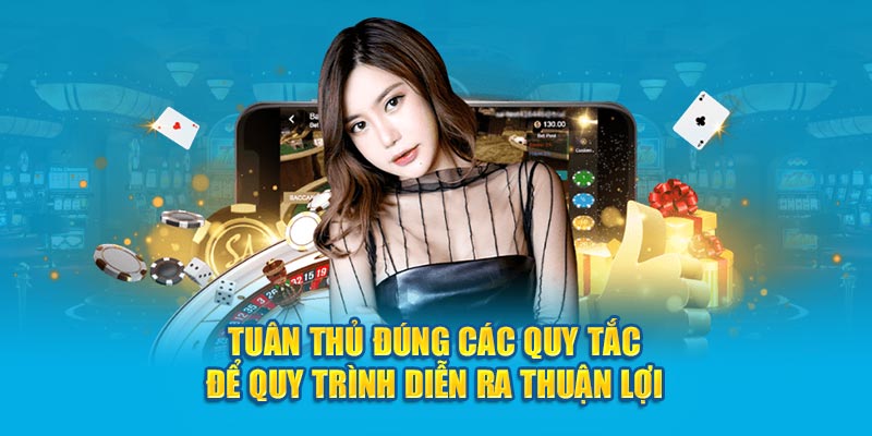 Tuân thủ đúng các quy tắc để quy trình diễn ra thuận lợi